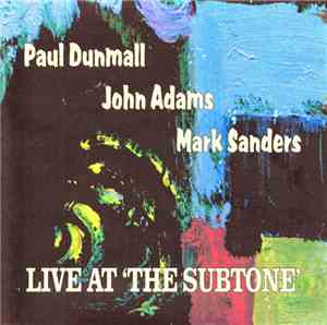Paul Dunmall / John Adams  / Mark Sanders - Live At 'The Subtone'