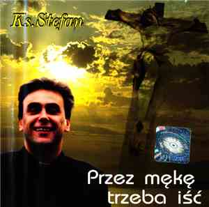 Ks. Stefan - Przez Mękę Trzeba Iść