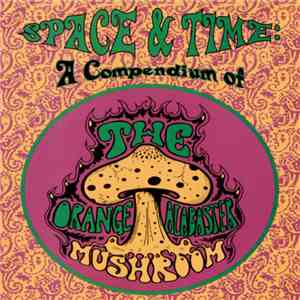 The Orange Alabaster Mushroom - Space & Time: A Compendium Of The Orange Alabaster Mushroom