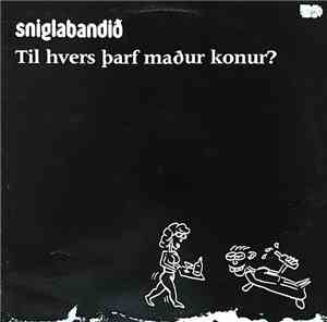 Sniglabandið - Til Hvers Þarf Maður Konur?