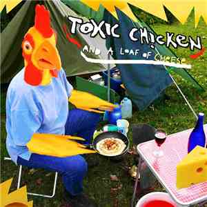 Toxic Chicken - And A Loaf Of Cheese