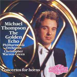 Michael Thompson , Philharmonia Orchestra, Christopher Warren-Green - The Golden Echo - Concertos for Horns