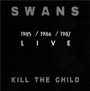 Swans - Kill The Child - 1985 / 1986 / 1987 Live