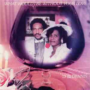 D.D. Dennis - WHAT WOULD BE WITHOUT YOUR LOVE
