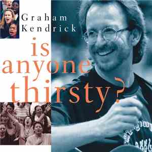 Graham Kendrick - Is Anyone Thirsty?