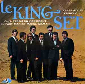 Le King Set - Apensanteur - Froiduglu - On A Perdu Un Président - Il Faut Marier Marie, Maman