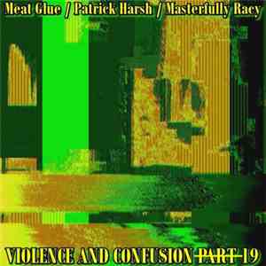 Meat Glue / Patrick Harsh / Masterfully Racy - Violence And Confusion P̶a̶r̶t̶19