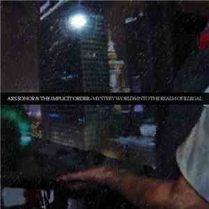 Ars Sonor & The Implicit Order - Mystery Worlds: Into The Realm Of Illegal
