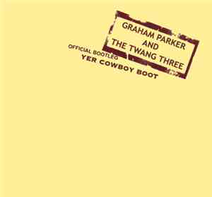 Graham Parker And The Twang Threes - Official Bootleg : Yer Cowboy Boot