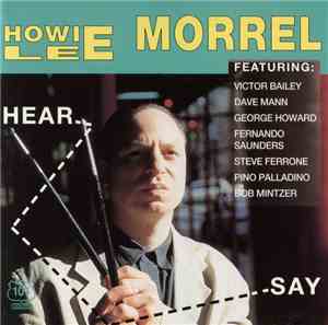 Howie Lee Morrel Featuring: Victor Bailey, Dave Mann, George Howard, Fernando Saunders, Steve Ferrone, Pino Palladino, Bob Mintzer - Hear Say