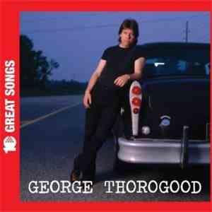 George Thorogood - 10 Great Songs