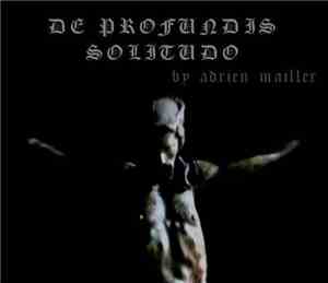 Adrien Mailler - De Profundis Solitudo