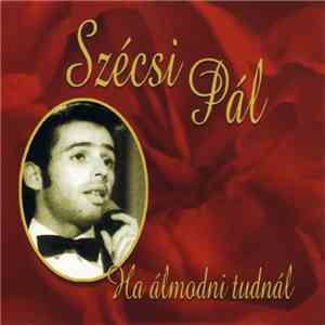 Szécsi Pál - Ha Álmodni Tudnál