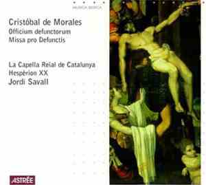 Cristóbal de Morales –  La Capella Reial De Catalunya, Hespèrion XX, Jordi Savall - Officium Defunctorum • Missa Pro Defunctis