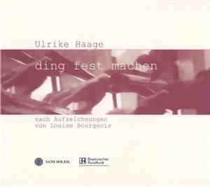 Ulrike Haage nach Aufzeichnungen von Louise Bourgeois - Ding Fest Machen