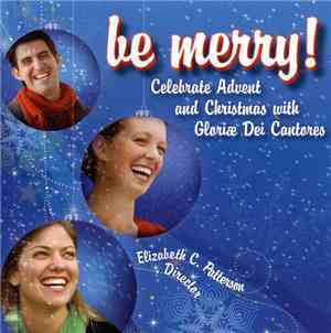 Gloriae Dei Cantores, Elizabeth C. Patterson - Be Merry! - Celebrate Advent And Christmas With Gloriae Dei Cantores
