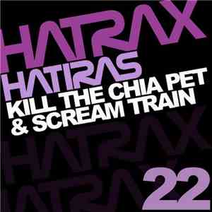 Hatiras - Kill The Chia Pet & Scream Train