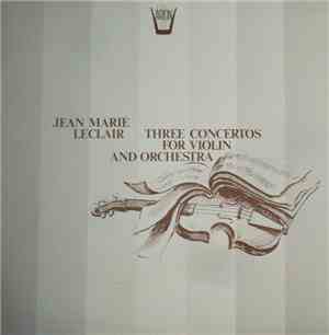 Jean Marie Leclair - Three Concertos For Violin And Orchestra