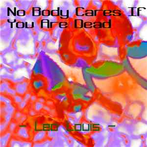 Leo Louis - No Body Cares If You Are Dead