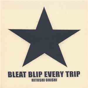 Hitoshi Ohishi - Bleat Blip Every Trip