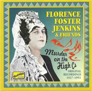 Florence Foster Jenkins & Friends - Murder On The High Cs - Original Recordings 1937-1951