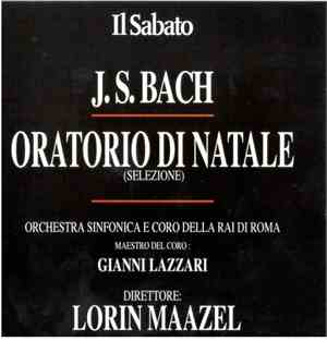 Johann Sebastian Bach / Orchestra Sinfonica E Coro Della RAI Di Roma, Gianni Lazzari, Lorin Maazel - Oratorio di Natale (Selezione)