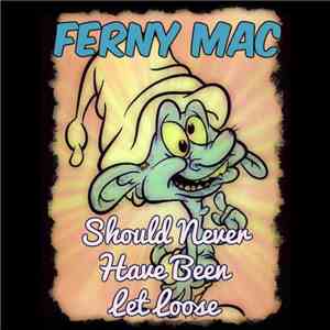 Ferny Mac - Should Never Have Been Let Loose