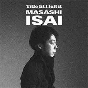 Masashi Isai - Title fit I felt it