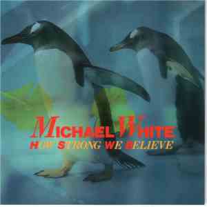 Michael White  - How Strong We Believe