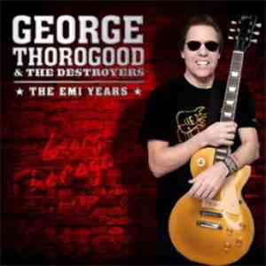 George Thorogood & The Destroyers - The Emi Years