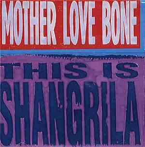 Mother Love Bone - This Is Shangrila