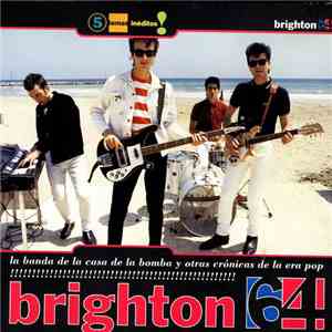 Brighton 64 - La Banda De La Casa De La Bomba Y Otras Cronicas De La Era Pop