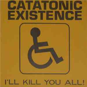 Catatonic Existence - I'll Kill You All!