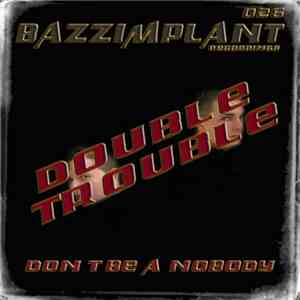 Double Trouble  - Dont Be A Nobody