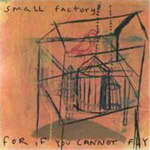 Small Factory - For If You Cannot Fly