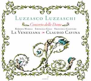 Luzzasco Luzzaschi ,(c.1545-1607) La Venexiana, Claudio Cavina - Concerto Delle Dame - Madrigali Per Cantare Et Sonare A 1,2,3 Soprani 