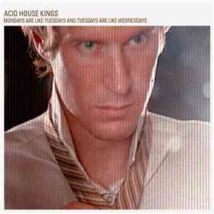 Acid House Kings - Mondays Are Like Tuesdays And Tuesdays Are Like Wednesdays