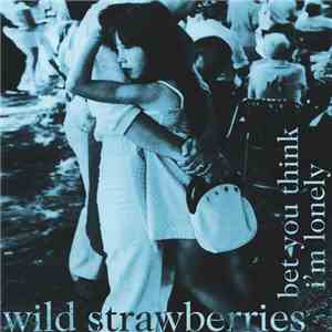 Wild Strawberries - Bet You Think I'm Lonely