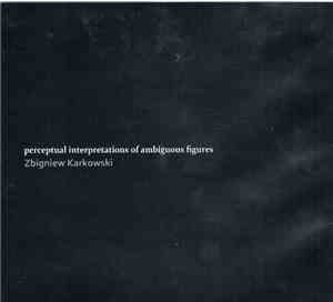 Zbigniew Karkowski - Perceptual Interpretations Of Ambiguous Figures