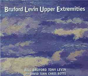 Bill Bruford, Tony Levin With David Torn, Chris Botti - Bruford Levin Upper Extremities