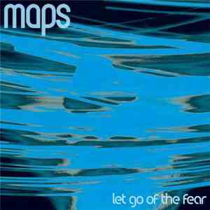 Maps - Let Go Of The Fear