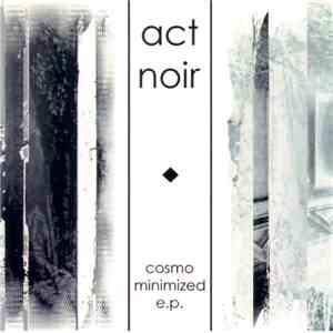Act Noir - Cosmo Minimized E.P.