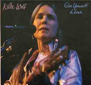 Kate Wolf - Give Yourself To Love