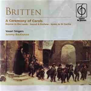 Britten - Vasari Singers, Jeremy Backhouse - A Ceremony Of Carols - Rejoice In The Lamb - Sacred & Profane - Hymn To St Cecilia