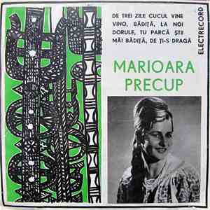 Marioara Precup - De Trei Zile Cucul Vine / Vino, Bădiță, La Noi / Dorule, Tu Parcă Știi / Măi Bădiță, De Ți-s Dragă
