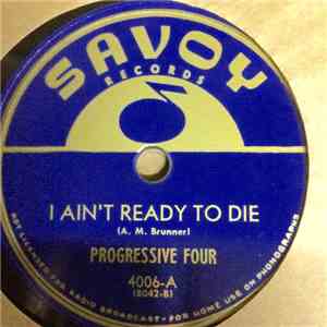 Progressive Four - I Ain't Ready To Die / Old Time Religion