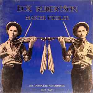 Eck Robertson - Master Fiddler - His Complete Recordings 1922 - 1929