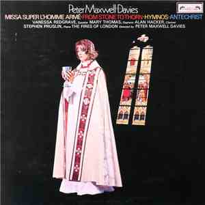 Peter Maxwell Davies, Vanessa Redgrave, Mary Thomas, Alan Hacker, Stephen Pruslin, The Fires Of London - Missa Super L'Homme Armé • From Stone To Thorn • Hymnos • Antechrist