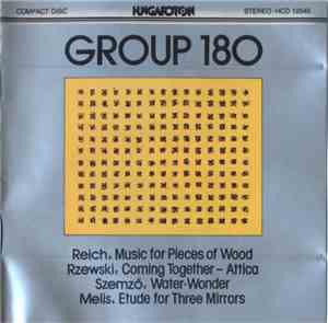 Group 180 - Reich: Music For Pieces Of Wood / Rzewski: Coming Together - Attica / Szemző: Water-Wonder / Melis: Etude For Three Mirrors