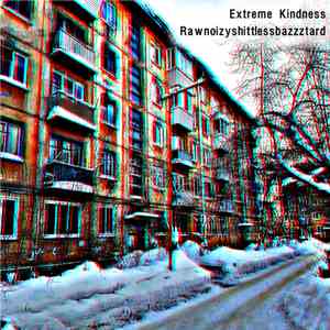 Extreme Kindness / Rawnoizyshittlessbazzztard - Split